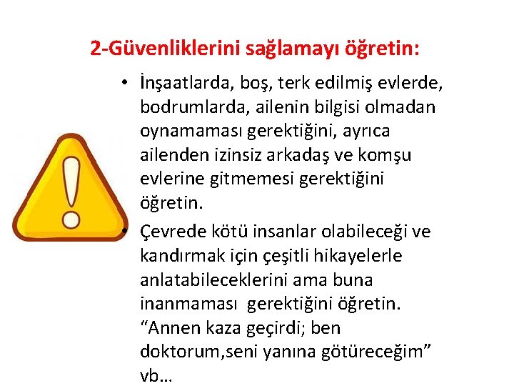 2 -Güvenliklerini sağlamayı öğretin: • İnşaatlarda, boş, terk edilmiş evlerde, bodrumlarda, ailenin bilgisi olmadan