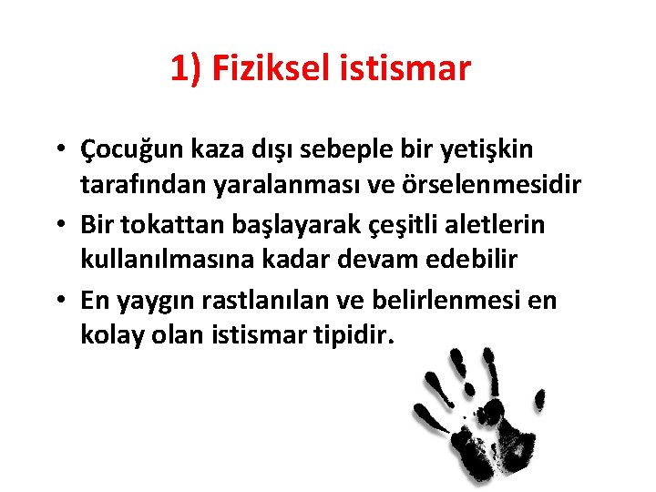 1) Fiziksel istismar • Çocuğun kaza dışı sebeple bir yetişkin tarafından yaralanması ve örselenmesidir