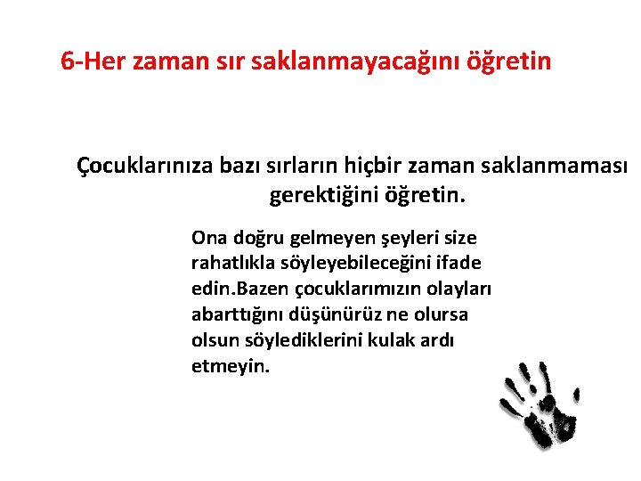 6 -Her zaman sır saklanmayacağını öğretin Çocuklarınıza bazı sırların hiçbir zaman saklanmaması gerektiğini öğretin.