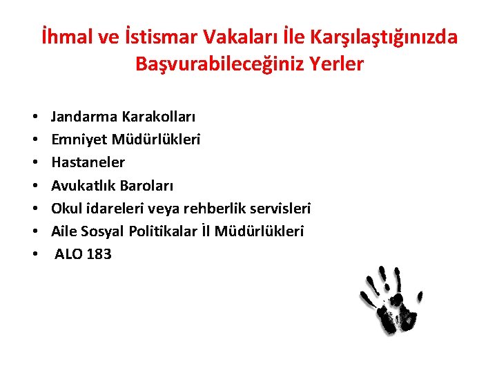 İhmal ve İstismar Vakaları İle Karşılaştığınızda Başvurabileceğiniz Yerler • • Jandarma Karakolları Emniyet Müdürlükleri