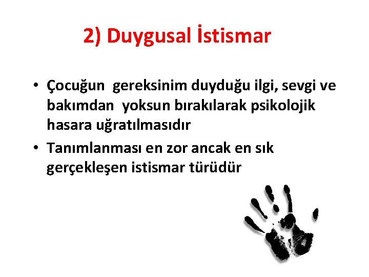 2) Duygusal İstismar • Çocuğun gereksinim duyduğu ilgi, sevgi ve bakımdan yoksun bırakılarak psikolojik
