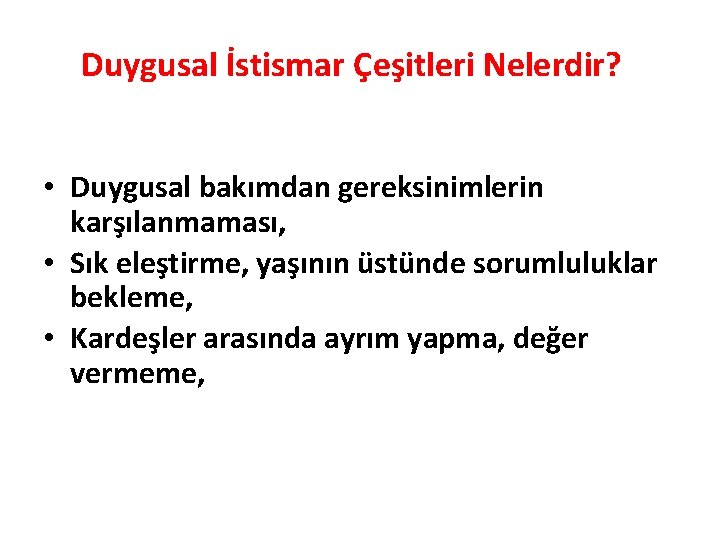 Duygusal İstismar Çeşitleri Nelerdir? • Duygusal bakımdan gereksinimlerin karşılanmaması, • Sık eleştirme, yaşının üstünde