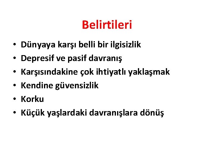 Belirtileri • • • Dünyaya karşı belli bir ilgisizlik Depresif ve pasif davranış Karşısındakine