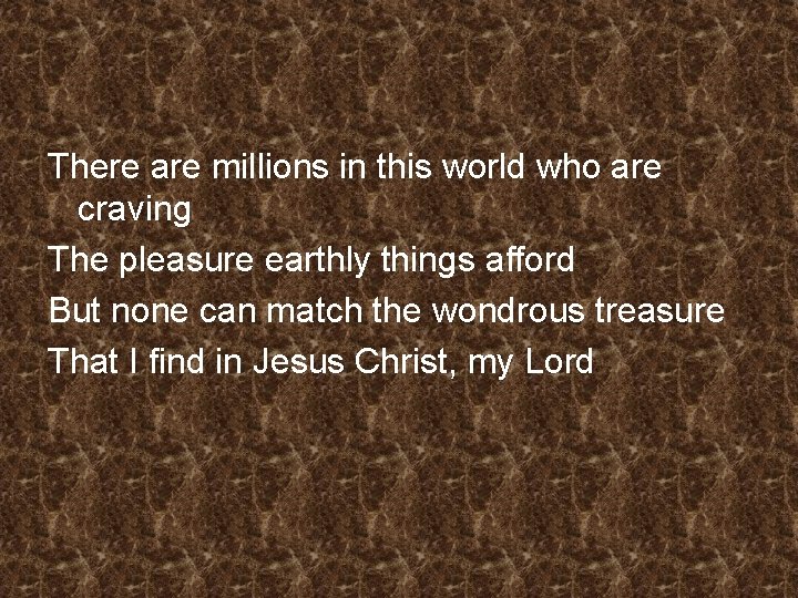 There are millions in this world who are craving The pleasure earthly things afford