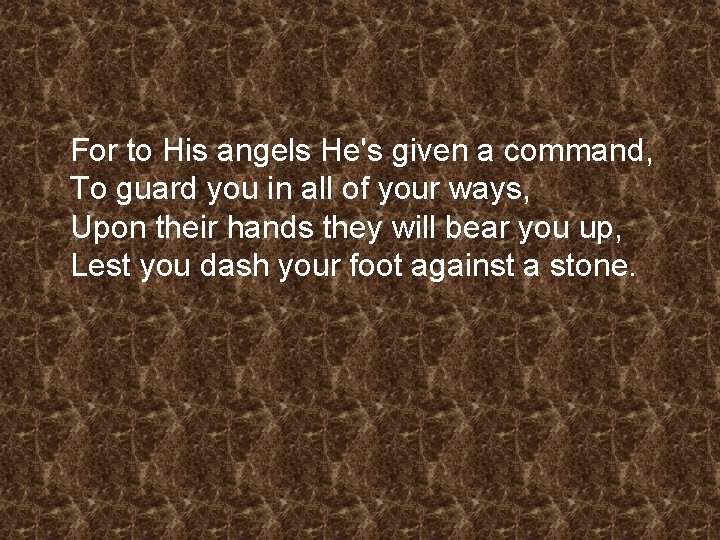 For to His angels He's given a command, To guard you in all of