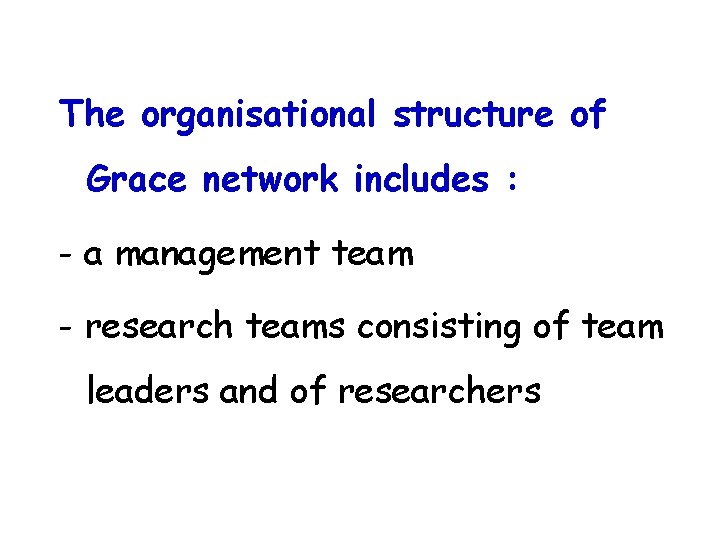 The organisational structure of Grace network includes : - a management team - research