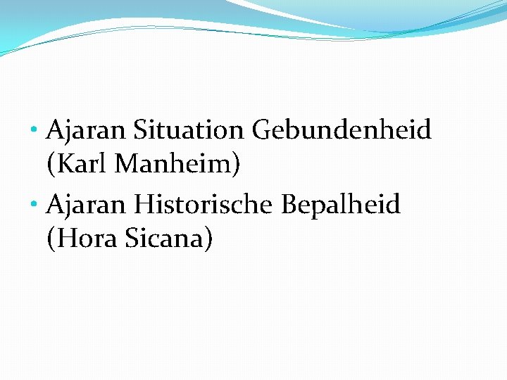  • Ajaran Situation Gebundenheid (Karl Manheim) • Ajaran Historische Bepalheid (Hora Sicana) 