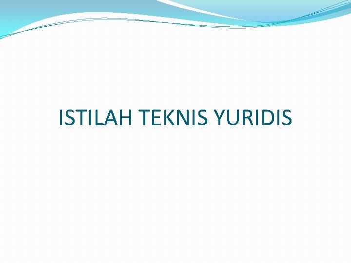 ISTILAH TEKNIS YURIDIS 