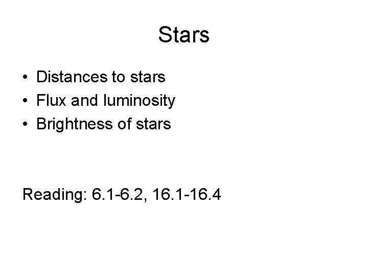 Stars • Distances to stars • Flux and luminosity • Brightness of stars Reading: