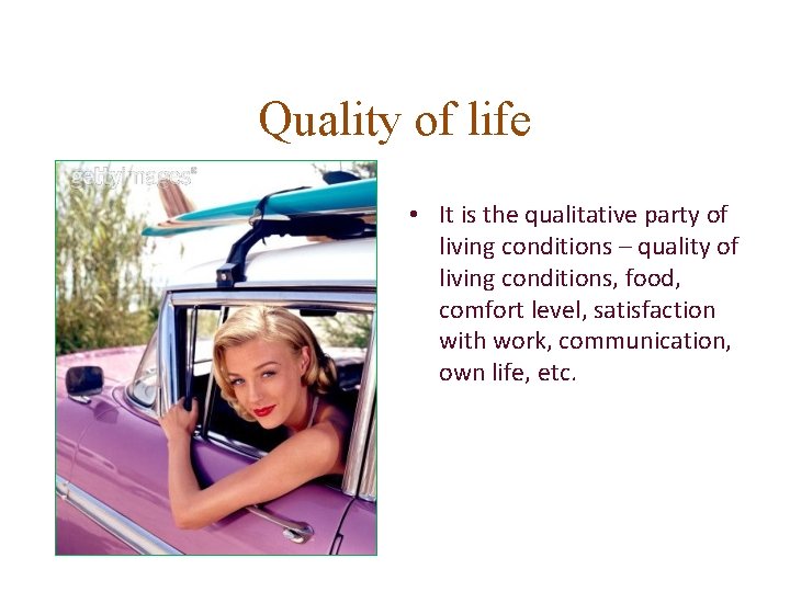 Quality of life • It is the qualitative party of living conditions – quality