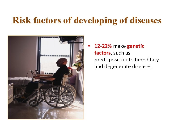 Risk factors of developing of diseases • 12 -22% make genetic factors, such as