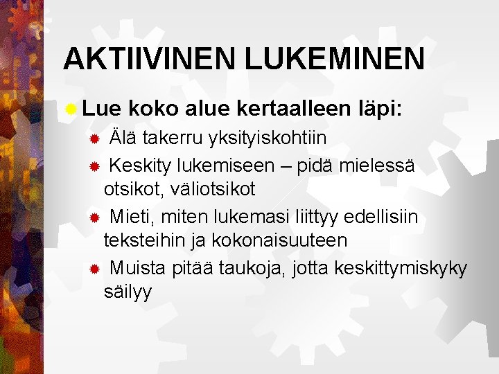 AKTIIVINEN LUKEMINEN ® Lue koko alue kertaalleen läpi: Älä takerru yksityiskohtiin ® Keskity lukemiseen