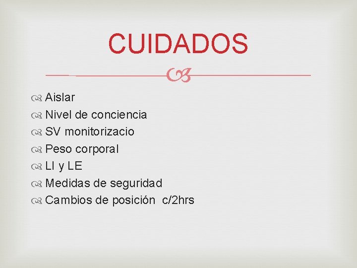 CUIDADOS Aislar Nivel de conciencia SV monitorizacio Peso corporal LI y LE Medidas de