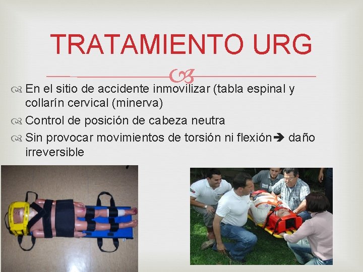 TRATAMIENTO URG En el sitio de accidente inmovilizar (tabla espinal y collarín cervical (minerva)