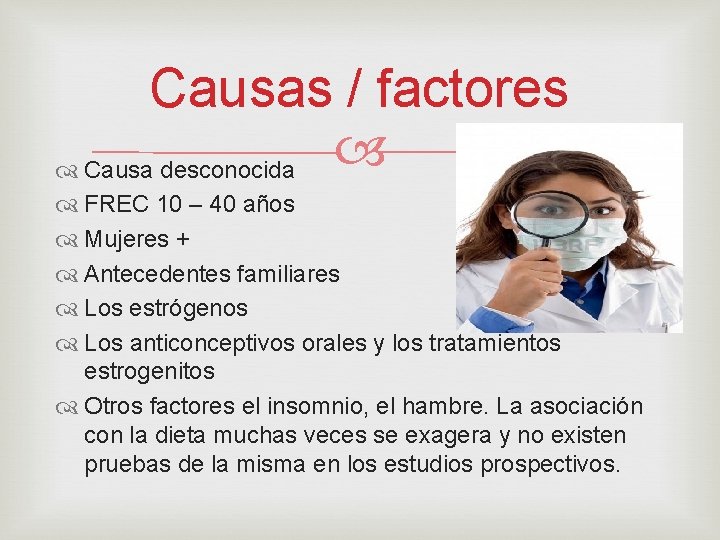 Causas / factores Causa desconocida FREC 10 – 40 años Mujeres + Antecedentes familiares