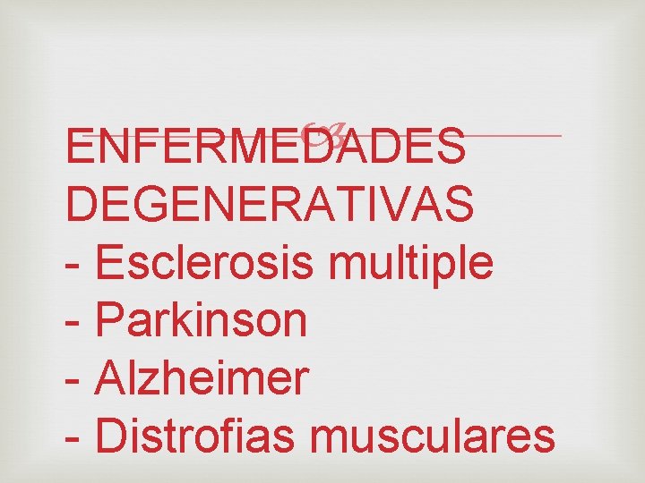  ENFERMEDADES DEGENERATIVAS - Esclerosis multiple - Parkinson - Alzheimer - Distrofias musculares 