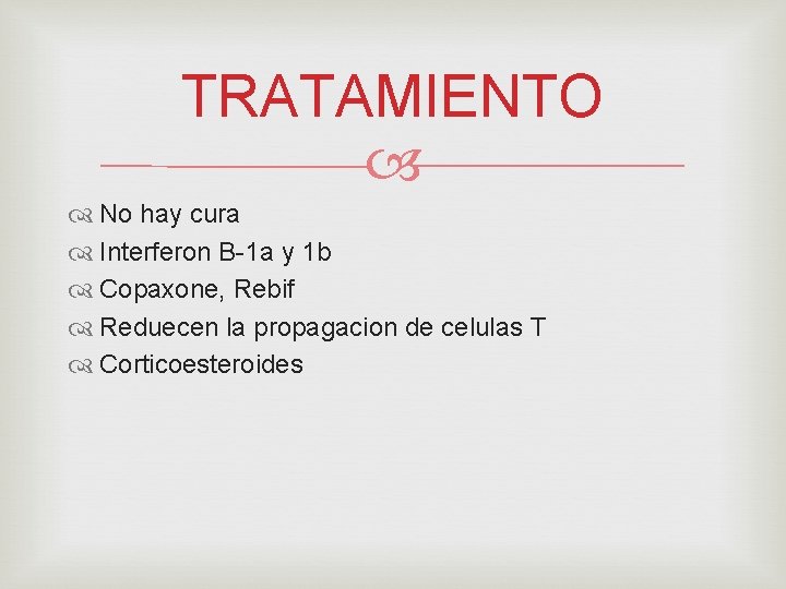 TRATAMIENTO No hay cura Interferon B-1 a y 1 b Copaxone, Rebif Reduecen la