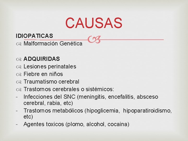 CAUSAS IDIOPATICAS Malformación Genética ADQUIRIDAS Lesiones perinatales Fiebre en niños Traumatismo cerebral Trastornos cerebrales