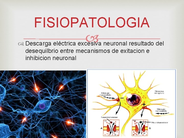 FISIOPATOLOGIA neuronal resultado del Descarga eléctrica excesiva desequilbrio entre mecanismos de exitacion e inhibicion