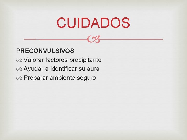 CUIDADOS PRECONVULSIVOS Valorar factores precipitante Ayudar a identificar su aura Preparar ambiente seguro 