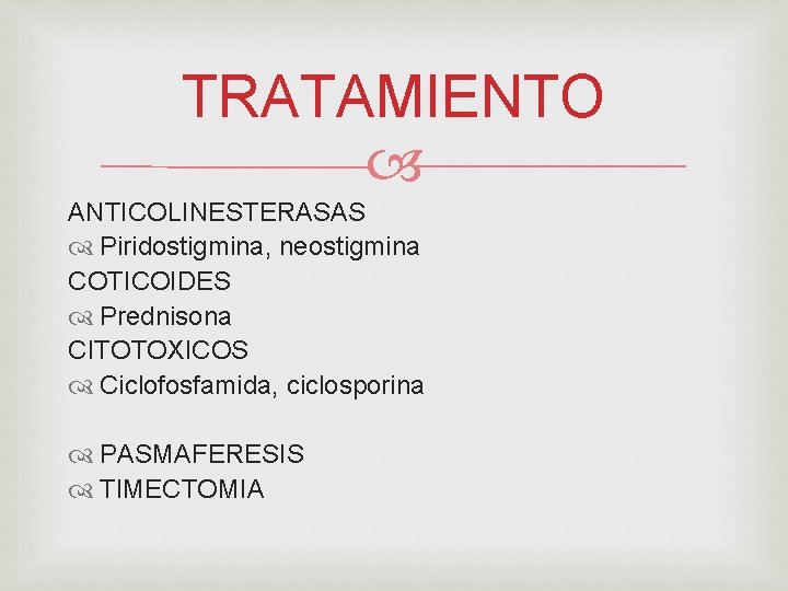 TRATAMIENTO ANTICOLINESTERASAS Piridostigmina, neostigmina COTICOIDES Prednisona CITOTOXICOS Ciclofosfamida, ciclosporina PASMAFERESIS TIMECTOMIA 