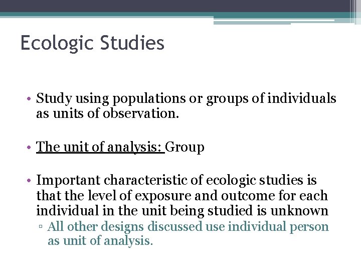 Ecologic Studies • Study using populations or groups of individuals as units of observation.