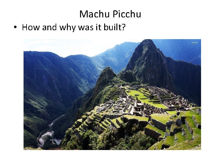 Machu Picchu • How and why was it built? 