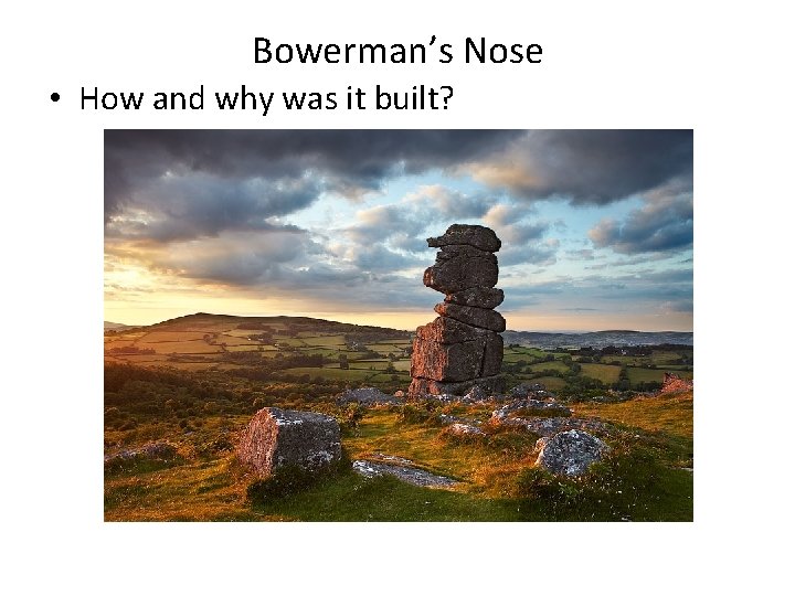 Bowerman’s Nose • How and why was it built? 