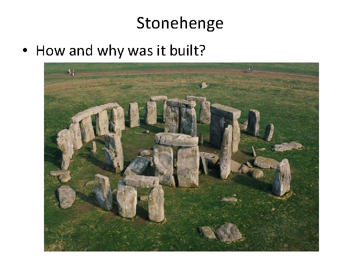 Stonehenge • How and why was it built? 