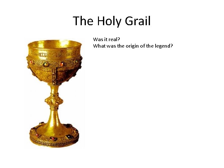 The Holy Grail Was it real? What was the origin of the legend? 