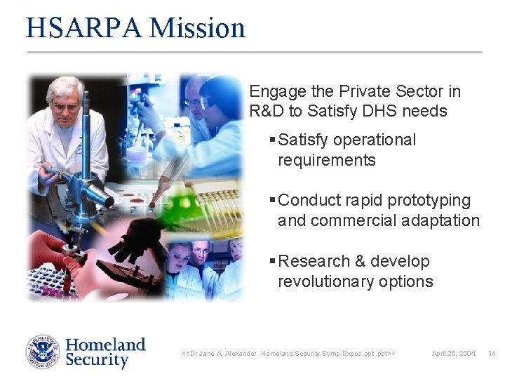 HSARPA Mission Engage the Private Sector in R&D to Satisfy DHS needs § Satisfy