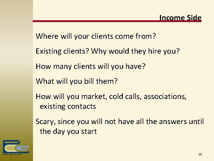 Income Side Where will your clients come from? Existing clients? Why would they hire