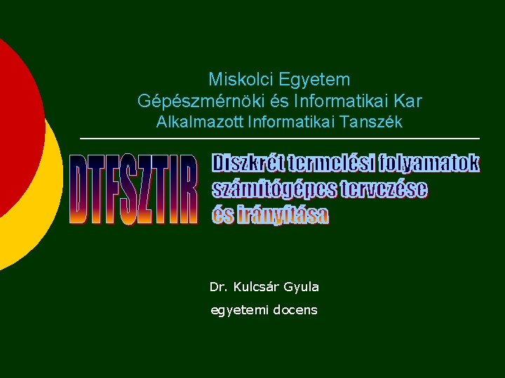 Miskolci Egyetem Gépészmérnöki és Informatikai Kar Alkalmazott Informatikai Tanszék Dr. Kulcsár Gyula egyetemi docens