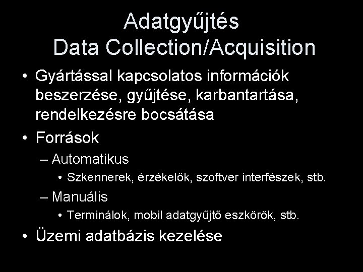 Adatgyűjtés Data Collection/Acquisition • Gyártással kapcsolatos információk beszerzése, gyűjtése, karbantartása, rendelkezésre bocsátása • Források