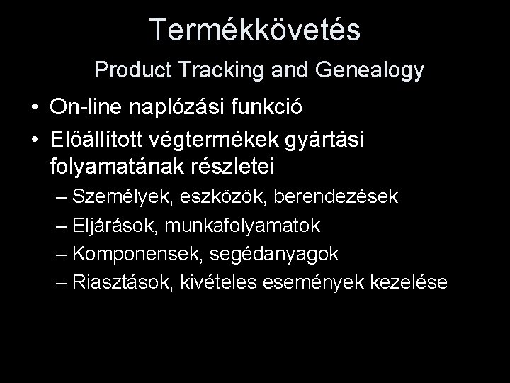 Termékkövetés Product Tracking and Genealogy • On-line naplózási funkció • Előállított végtermékek gyártási folyamatának Termékkövetés Product Tracking and Genealogy • On-line naplózási funkció • Előállított végtermékek gyártási folyamatának