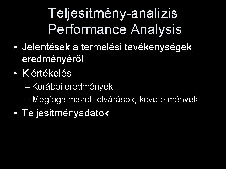 Teljesítmény-analízis Performance Analysis • Jelentések a termelési tevékenységek eredményéről • Kiértékelés – Korábbi eredmények