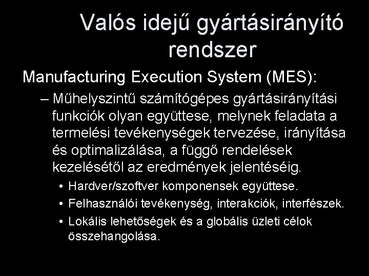 Valós idejű gyártásirányító rendszer Manufacturing Execution System (MES): – Műhelyszintű számítógépes gyártásirányítási funkciók olyan