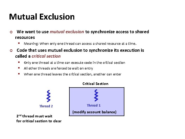 Carnegie Mellon Mutual Exclusion ¢ We want to use mutual exclusion to synchronize access