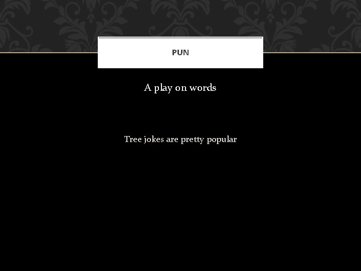 PUN A play on words Tree jokes are pretty popular 