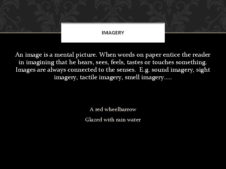 IMAGERY An image is a mental picture. When words on paper entice the reader