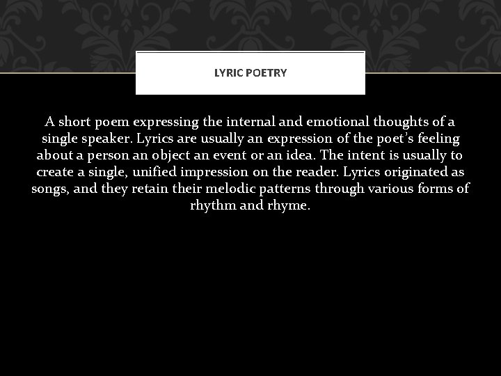 LYRIC POETRY A short poem expressing the internal and emotional thoughts of a single