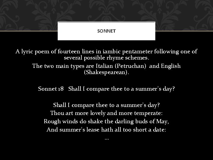 SONNET A lyric poem of fourteen lines in iambic pentameter following one of several