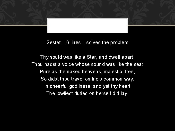 Sestet – 6 lines – solves the problem Thy sould was like a Star,