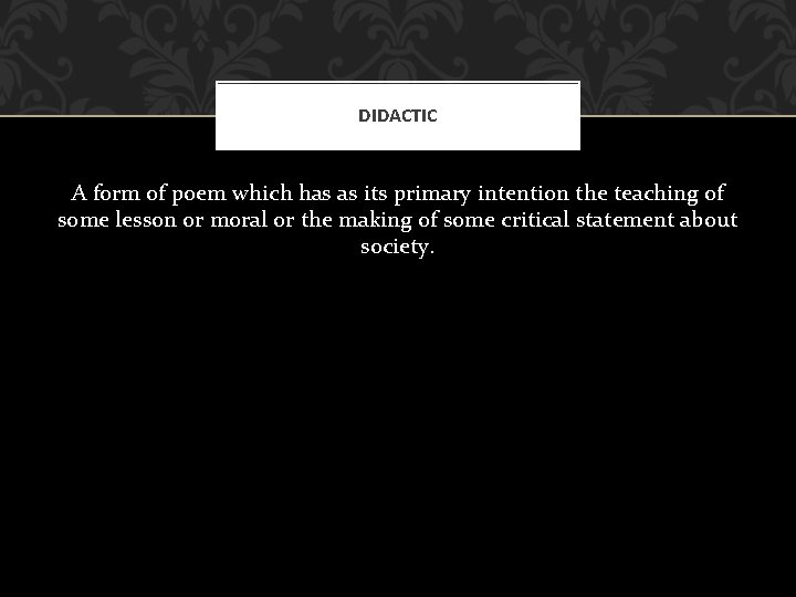 DIDACTIC A form of poem which has as its primary intention the teaching of