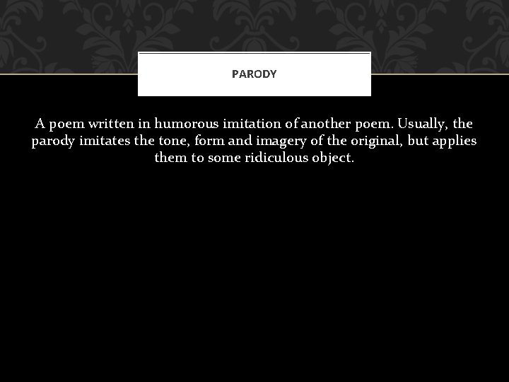 PARODY A poem written in humorous imitation of another poem. Usually, the parody imitates