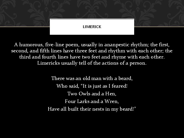 LIMERICK A humorous, five-line poem, usually in ananpestic rhythm; the first, second, and fifth