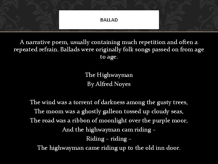 BALLAD A narrative poem, usually containing much repetition and often a repeated refrain. Ballads