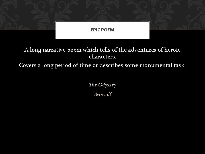 EPIC POEM A long narrative poem which tells of the adventures of heroic characters.