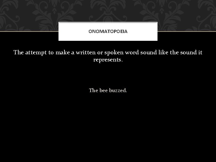 ONOMATOPOEIA The attempt to make a written or spoken word sound like the sound