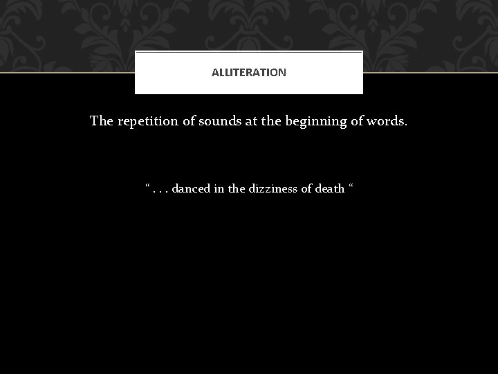 ALLITERATION The repetition of sounds at the beginning of words. “. . . danced